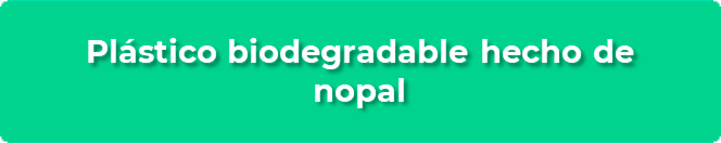 Plástico biodegradable hecho de nopal